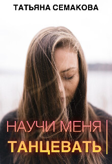 Научи меня танцевать (СИ) - Семакова Татьяна