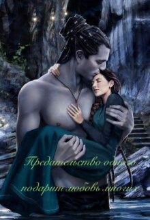 Предательство одного подарит любовь многих (СИ) - Taruna Poddubnaya