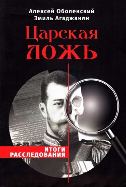 Царская ложь. Итоги расследования - Агаджанян Эмиль Гургенович