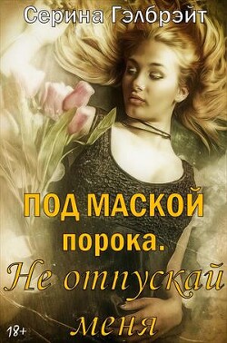 Под маской порока 2. Не отпускай меня (СИ) - Кириллова Наталья Юрьевна Гэлбрэйт Серина