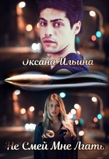 Не Смей мне Лгать (СИ) - Ильина Оксана Александровна oksana.il