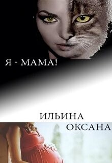 Я - мама! (СИ) - Ильина Оксана Александровна oksana.il