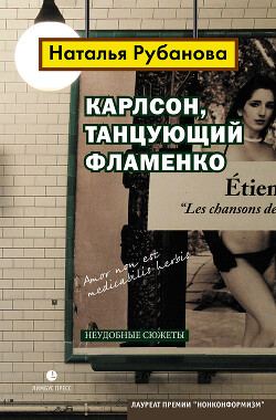 Карлсон, танцующий фламенко. Неудобные сюжеты - Рубанова Наталья Федоровна