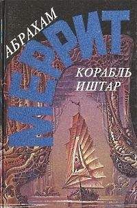 Абрахам Меррит - Корабль Иштар. Семь шагов к Сатане (сборник)